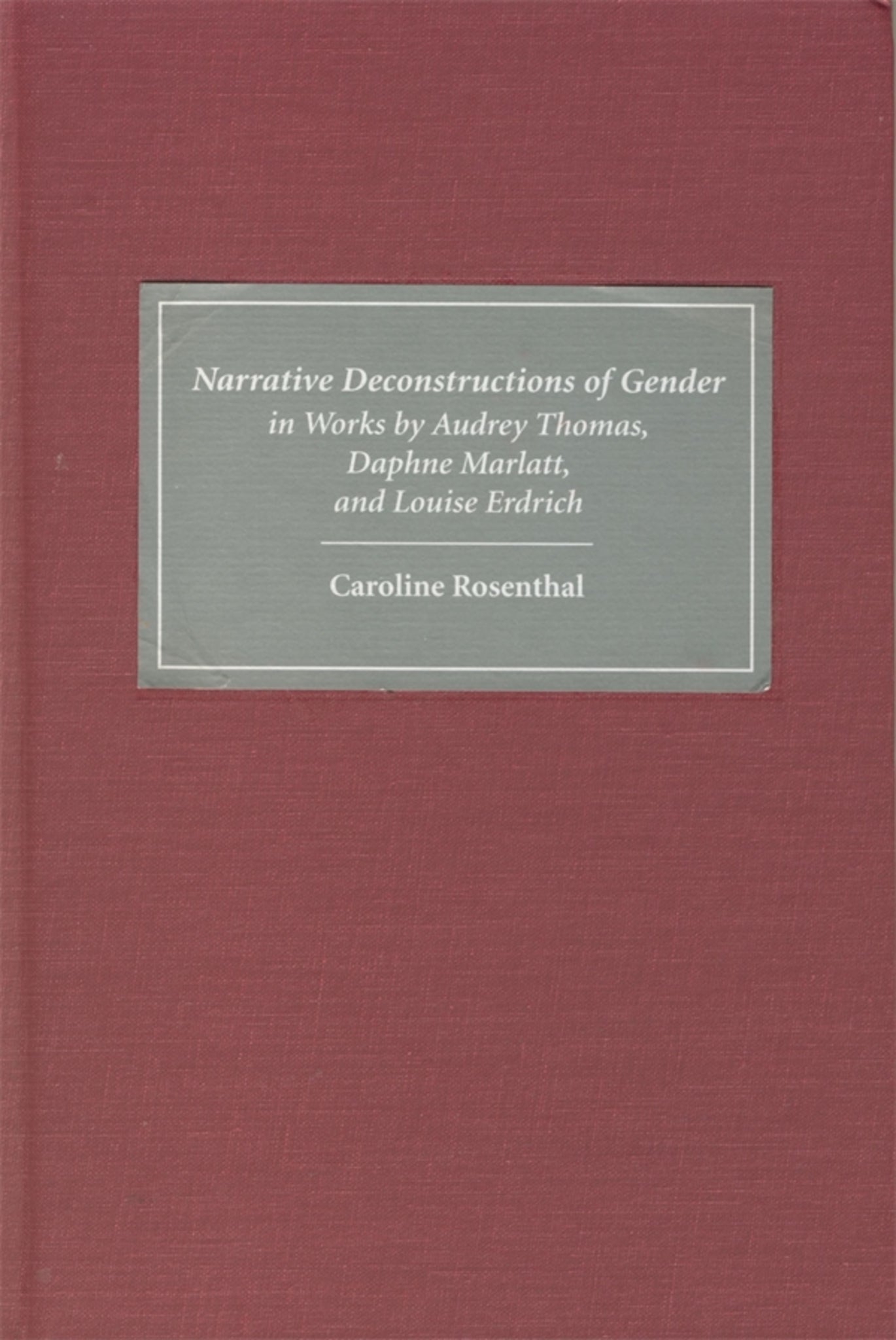 Narrative Deconstructions of Gender in Works by Audrey Thomas, Daphne Marlatt, and Louise Erdrich